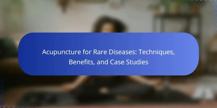 Acupuncture for Rare Diseases: Techniques, Benefits, and Case Studies
