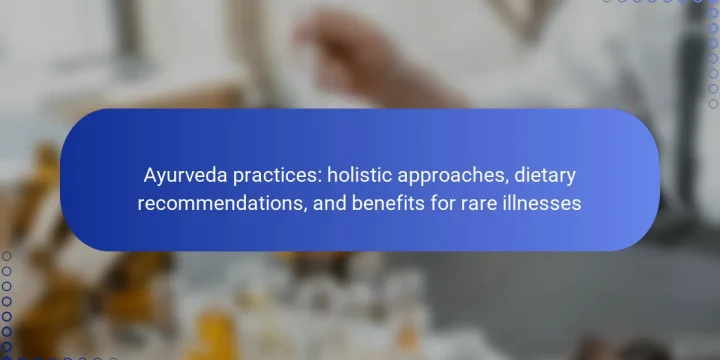 Ayurveda practices: holistic approaches, dietary recommendations, and benefits for rare illnesses