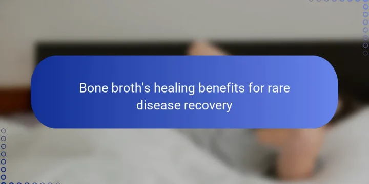Bone broth’s healing benefits for rare disease recovery