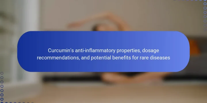 Curcumin’s anti-inflammatory properties, dosage recommendations, and potential benefits for rare diseases