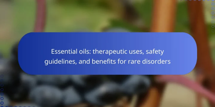 Essential oils: therapeutic uses, safety guidelines, and benefits for rare disorders