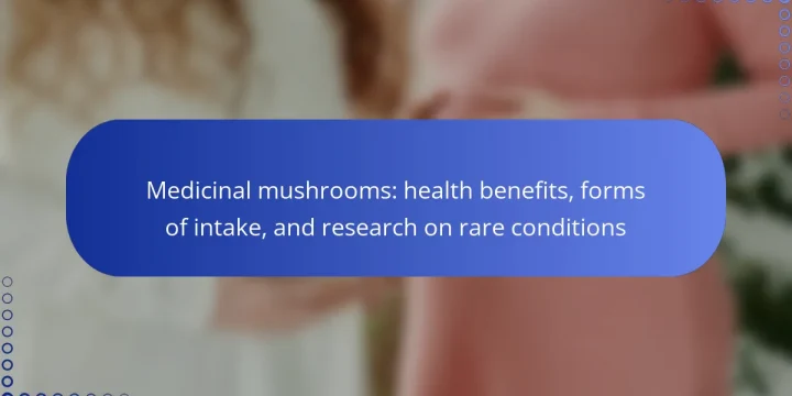 Medicinal mushrooms: health benefits, forms of intake, and research on rare conditions