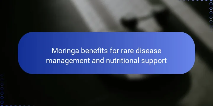 Moringa benefits for rare disease management and nutritional support