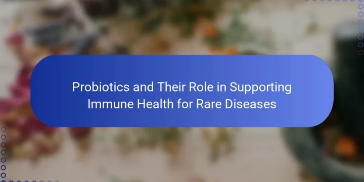 Probiotics and Their Role in Supporting Immune Health for Rare Diseases