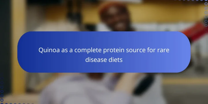 Quinoa as a complete protein source for rare disease diets