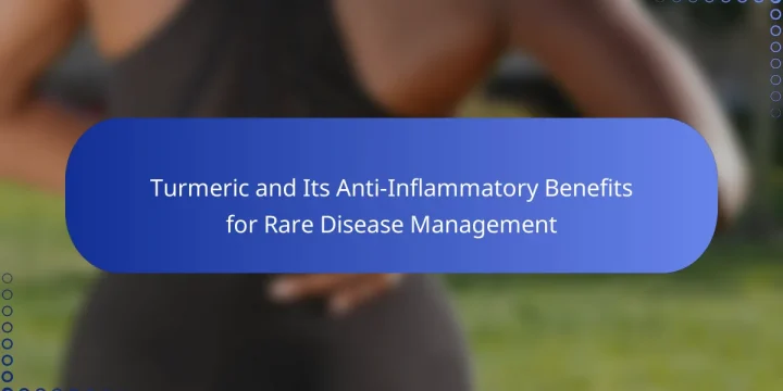 Turmeric and Its Anti-Inflammatory Benefits for Rare Disease Management