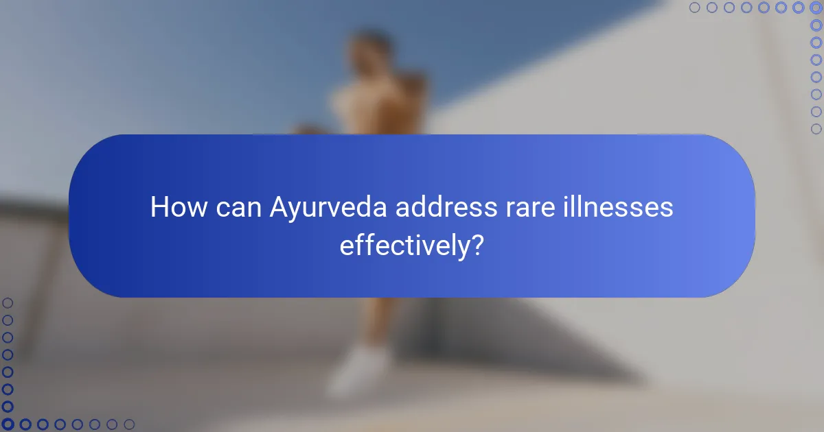 How can Ayurveda address rare illnesses effectively?