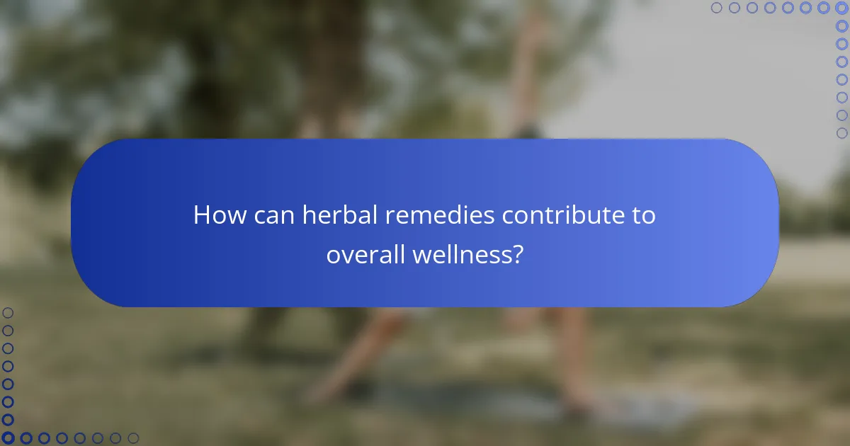 How can herbal remedies contribute to overall wellness?