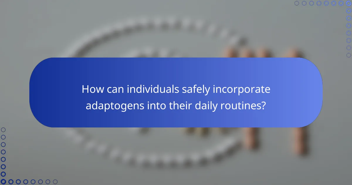 How can individuals safely incorporate adaptogens into their daily routines?