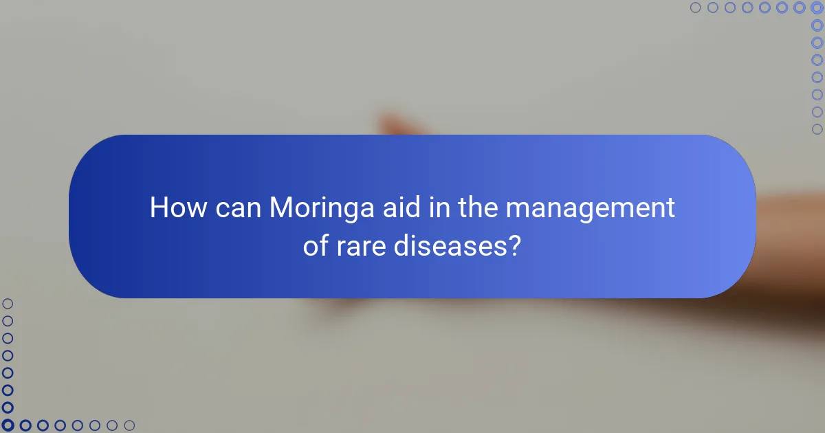 How can Moringa aid in the management of rare diseases?