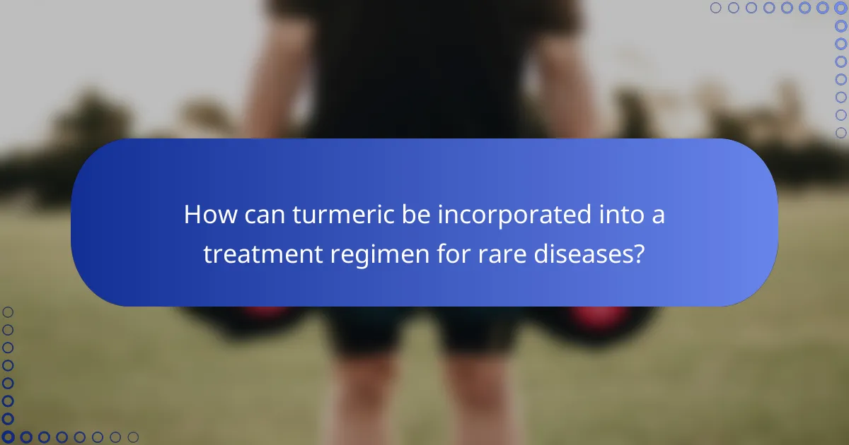 How can turmeric be incorporated into a treatment regimen for rare diseases?