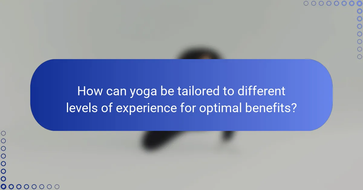 How can yoga be tailored to different levels of experience for optimal benefits?