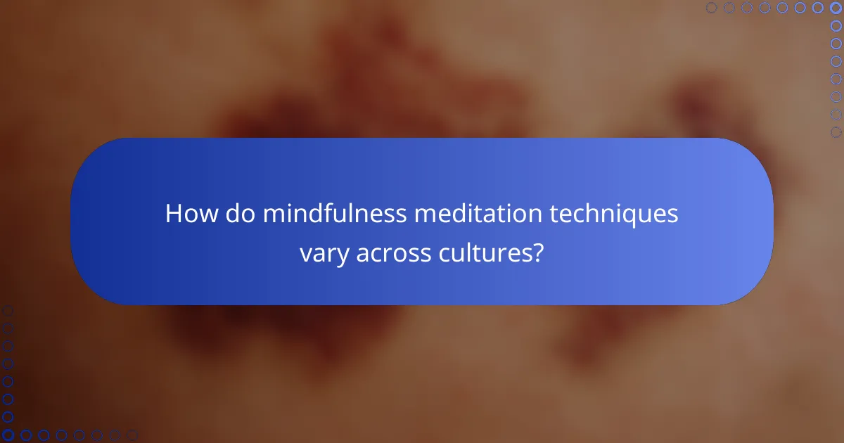 How do mindfulness meditation techniques vary across cultures?