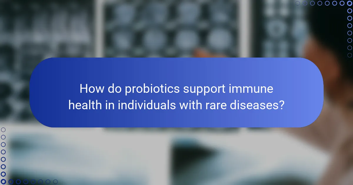 How do probiotics support immune health in individuals with rare diseases?