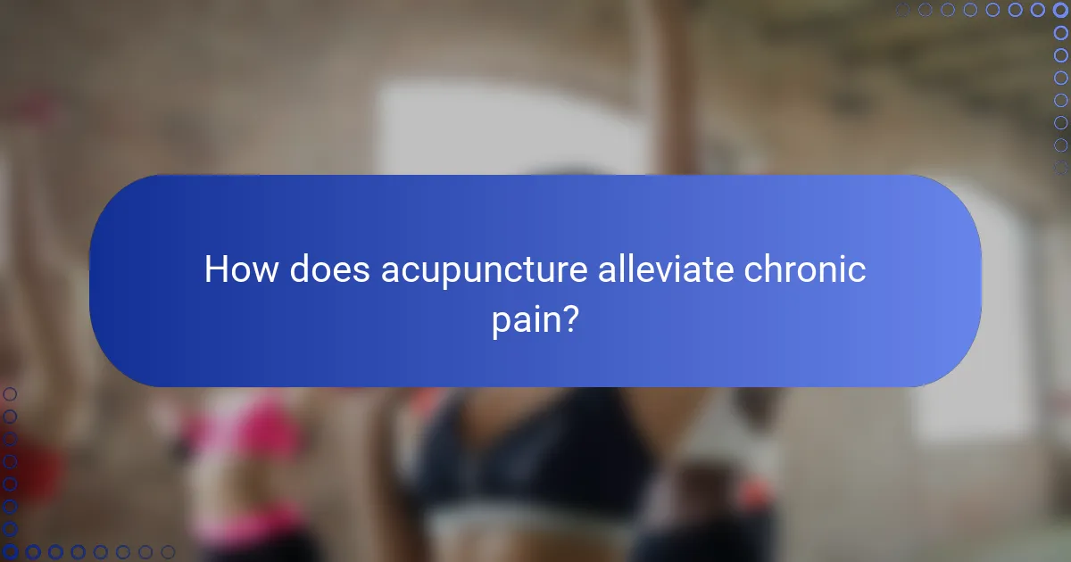 How does acupuncture alleviate chronic pain?