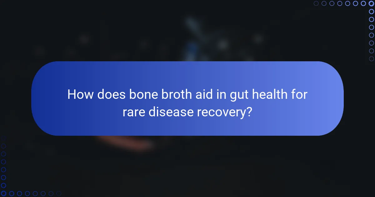 How does bone broth aid in gut health for rare disease recovery?