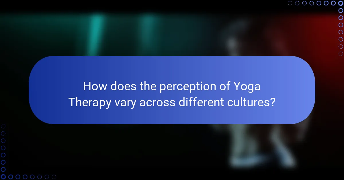 How does the perception of Yoga Therapy vary across different cultures?
