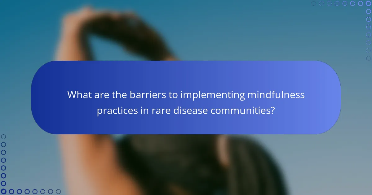 What are the barriers to implementing mindfulness practices in rare disease communities?