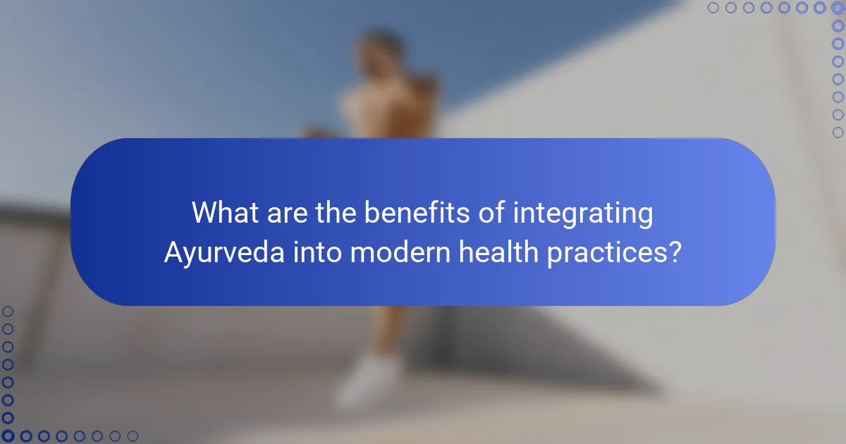 What are the benefits of integrating Ayurveda into modern health practices?