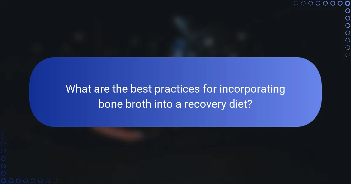 What are the best practices for incorporating bone broth into a recovery diet?