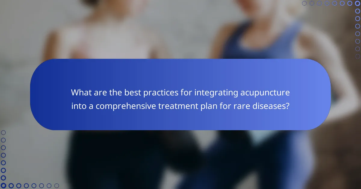 What are the best practices for integrating acupuncture into a comprehensive treatment plan for rare diseases?