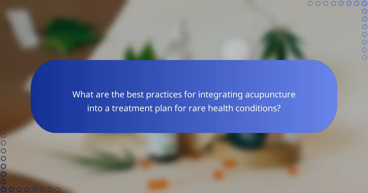 What are the best practices for integrating acupuncture into a treatment plan for rare health conditions?