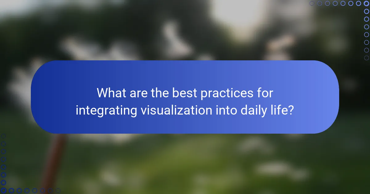 What are the best practices for integrating visualization into daily life?