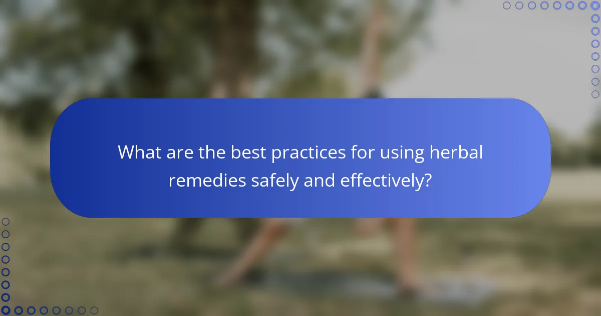 What are the best practices for using herbal remedies safely and effectively?