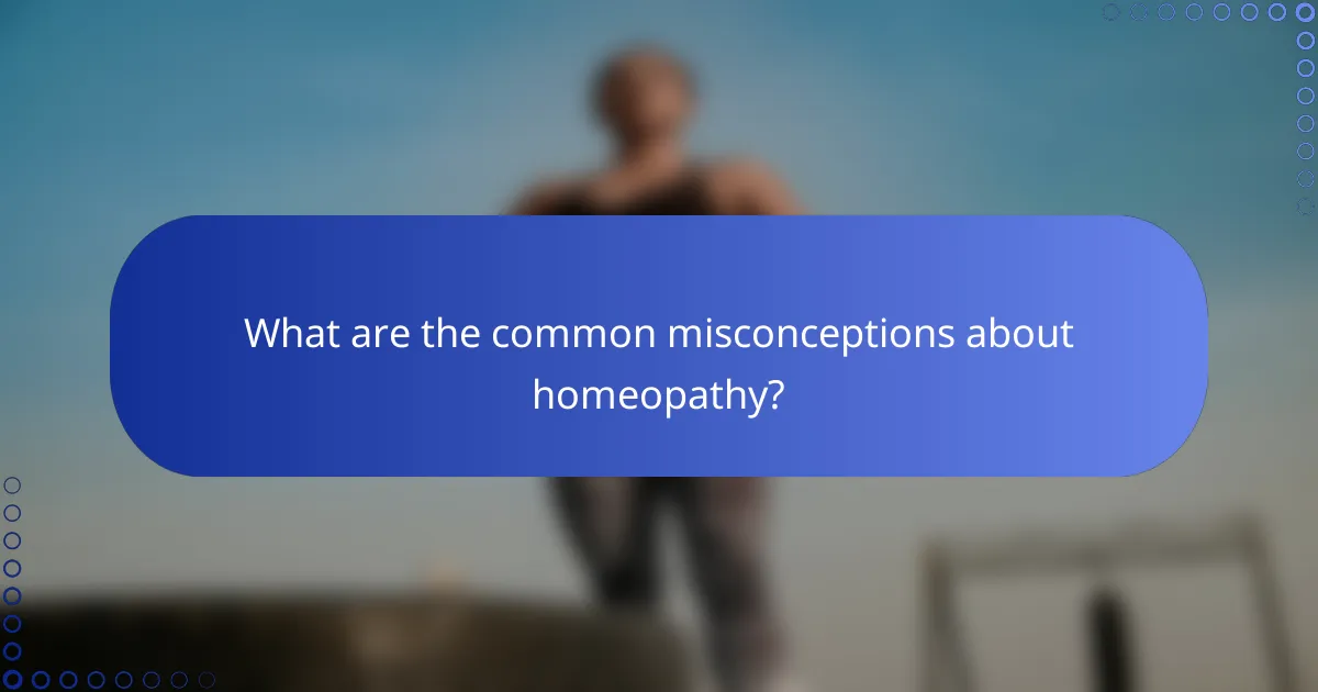 What are the common misconceptions about homeopathy?