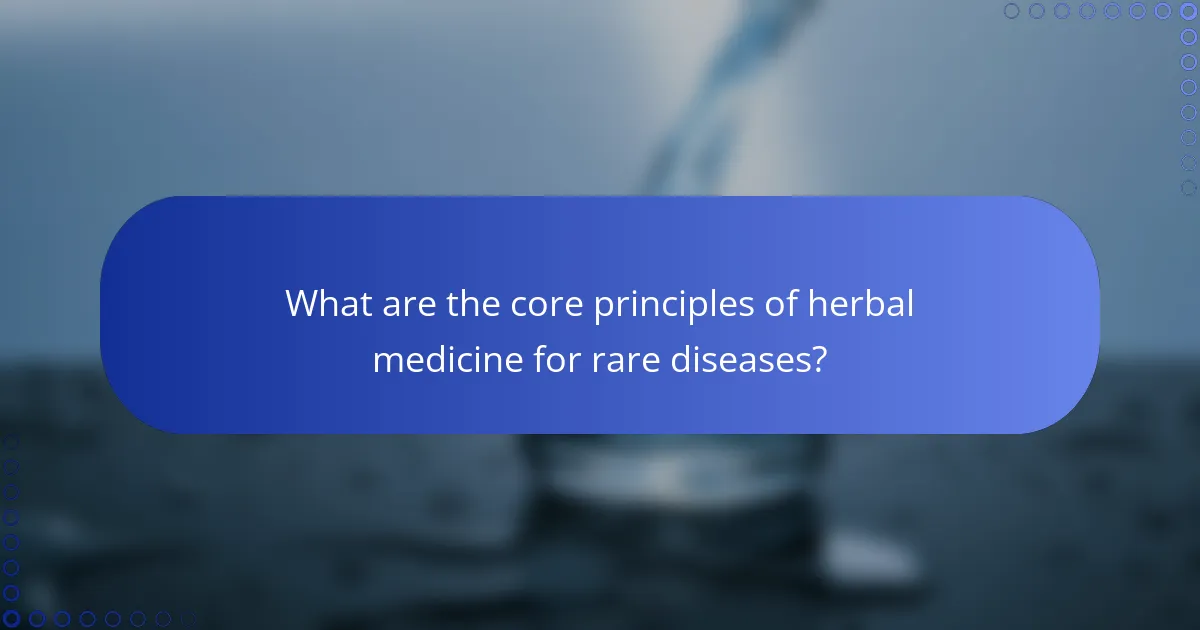 What are the core principles of herbal medicine for rare diseases?