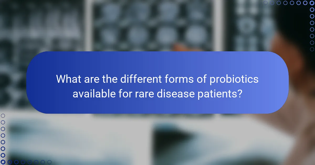 What are the different forms of probiotics available for rare disease patients?