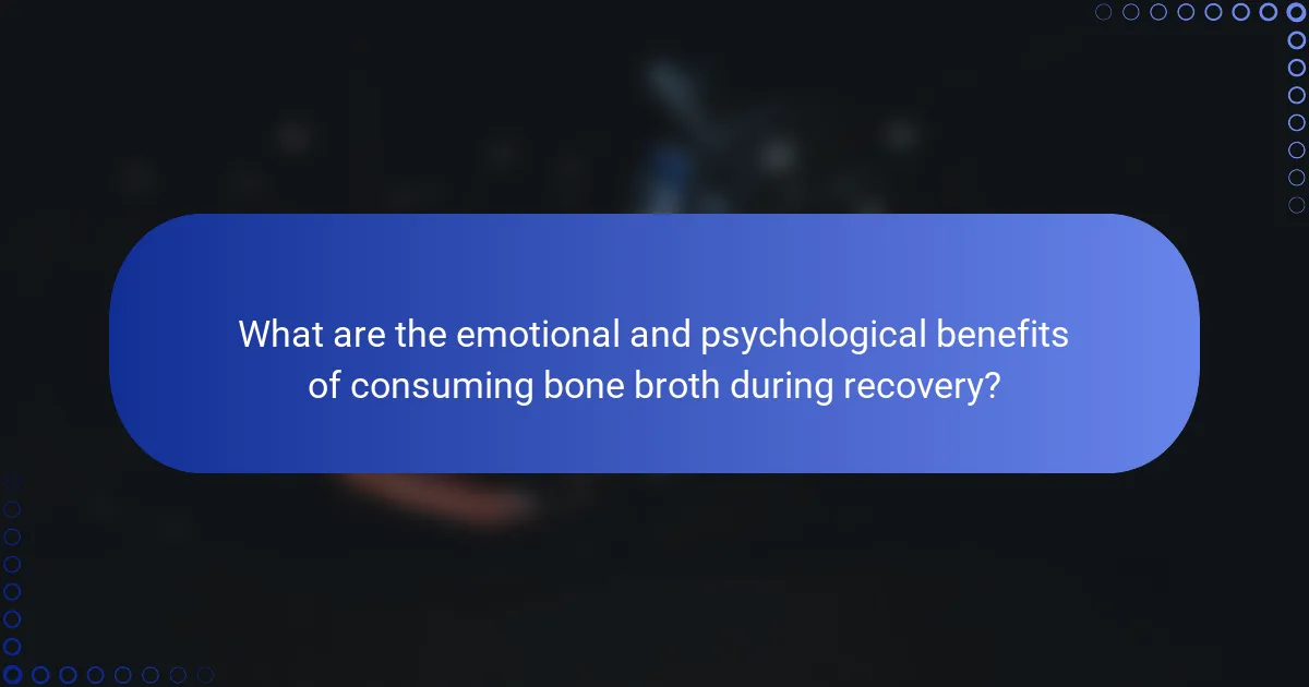 What are the emotional and psychological benefits of consuming bone broth during recovery?