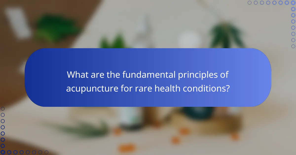 What are the fundamental principles of acupuncture for rare health conditions?