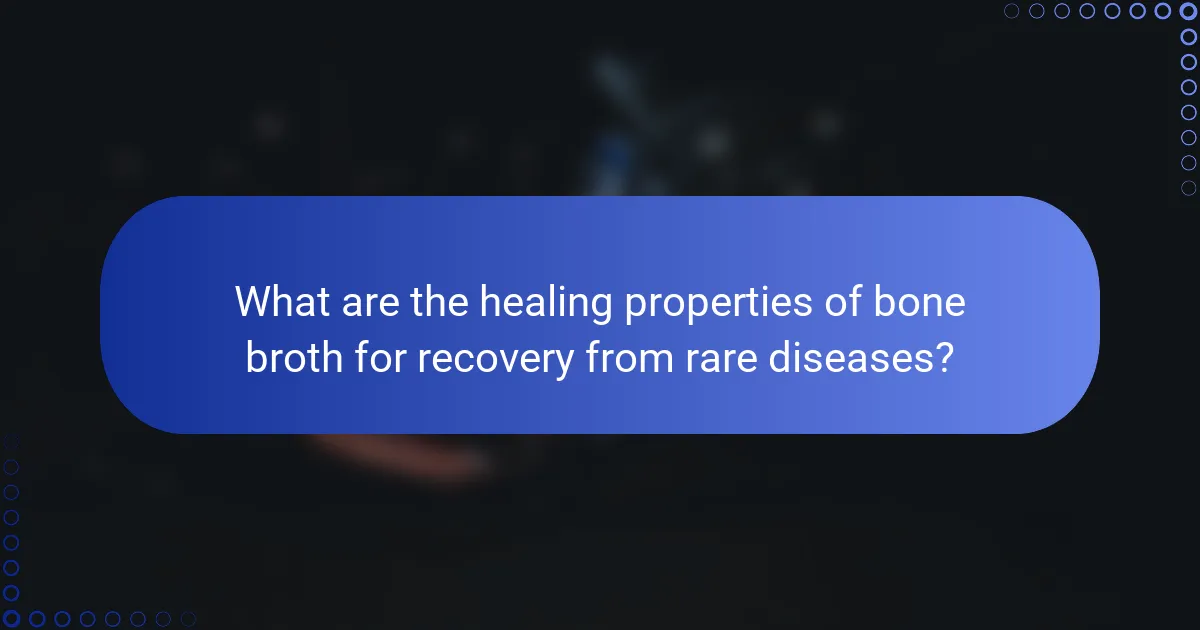 What are the healing properties of bone broth for recovery from rare diseases?