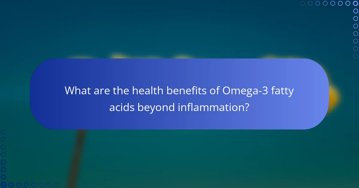 What are the health benefits of Omega-3 fatty acids beyond inflammation?