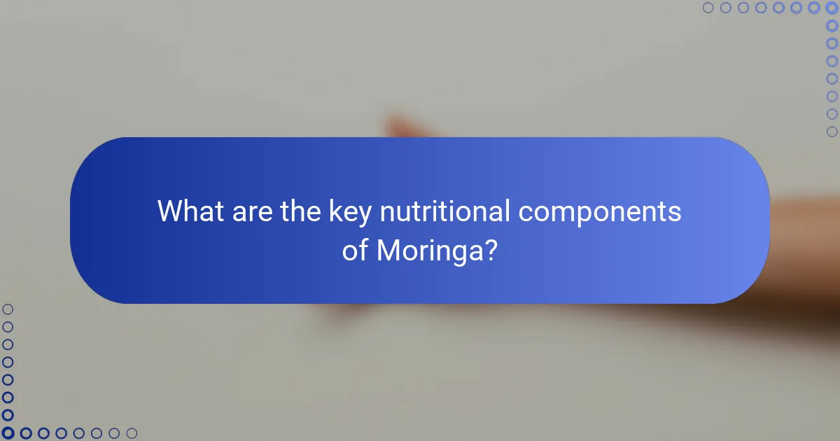 What are the key nutritional components of Moringa?