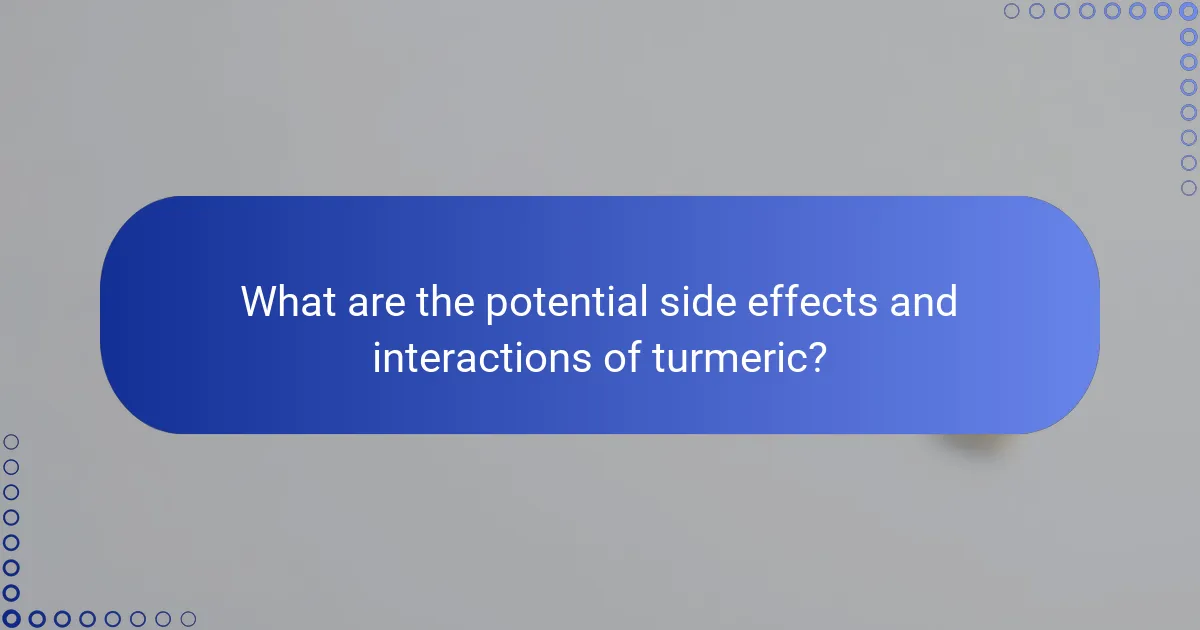 What are the potential side effects and interactions of turmeric?