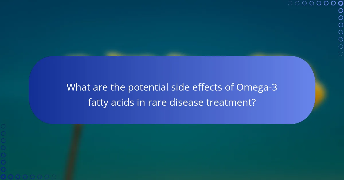 What are the potential side effects of Omega-3 fatty acids in rare disease treatment?