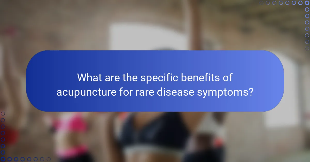 What are the specific benefits of acupuncture for rare disease symptoms?
