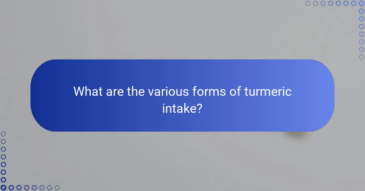 What are the various forms of turmeric intake?