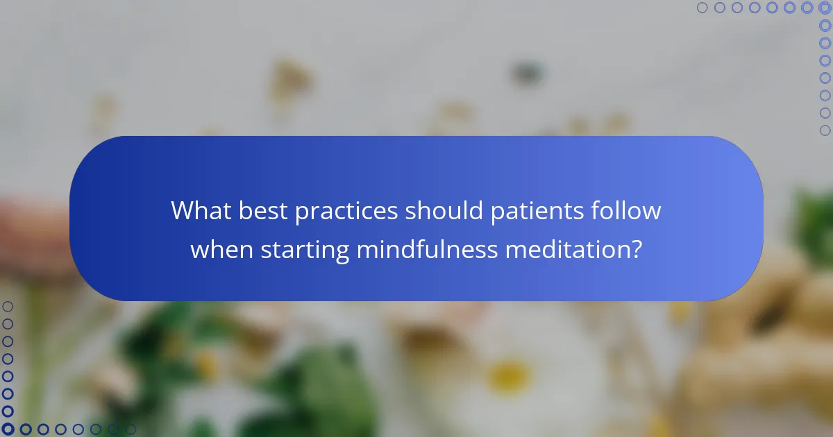 What best practices should patients follow when starting mindfulness meditation?