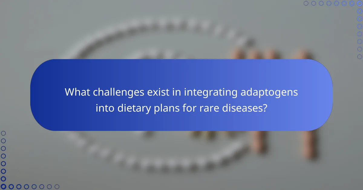 What challenges exist in integrating adaptogens into dietary plans for rare diseases?