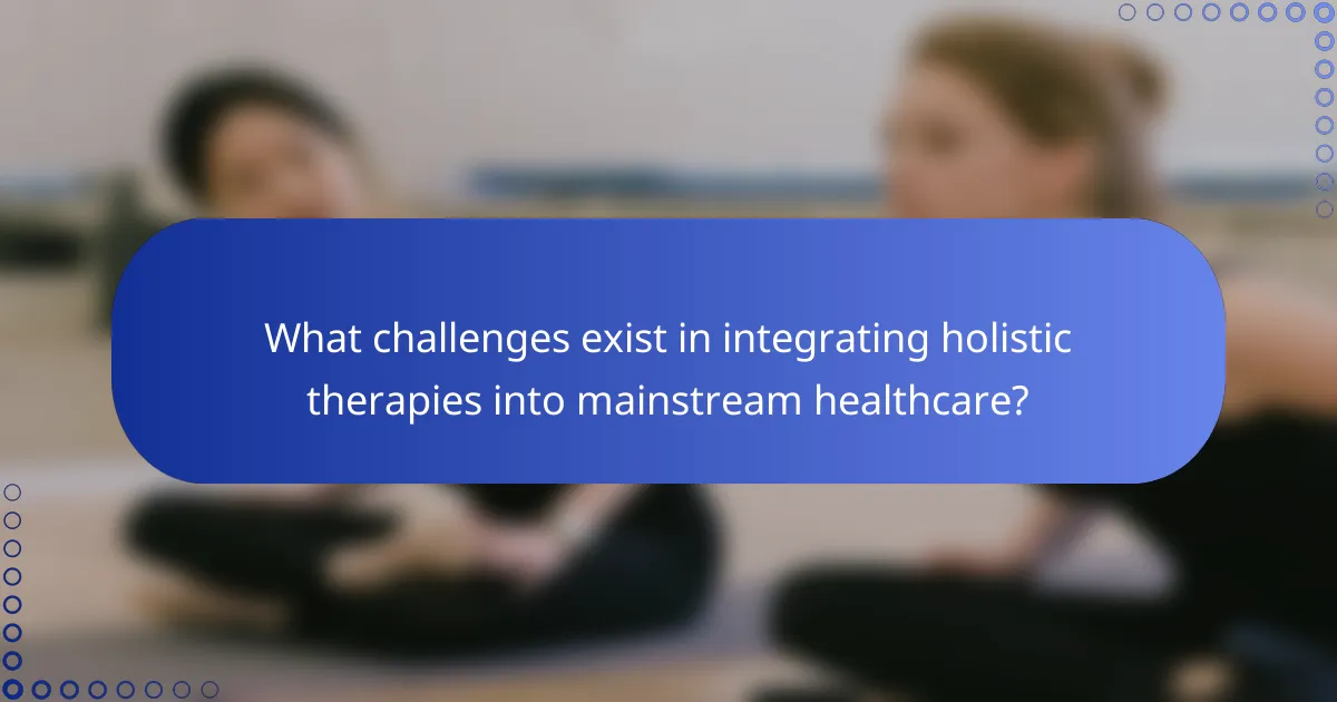 What challenges exist in integrating holistic therapies into mainstream healthcare?