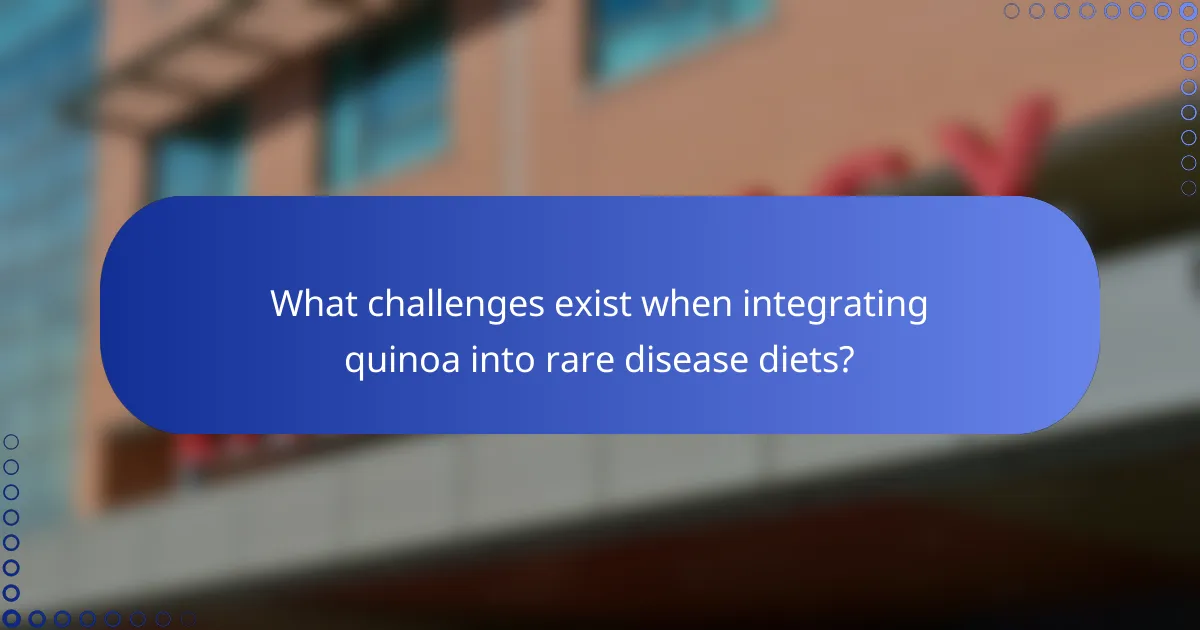 What challenges exist when integrating quinoa into rare disease diets?