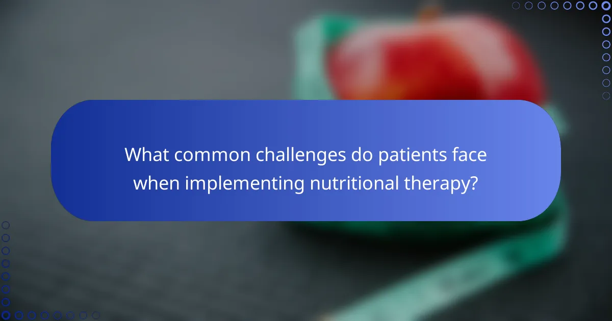 What common challenges do patients face when implementing nutritional therapy?