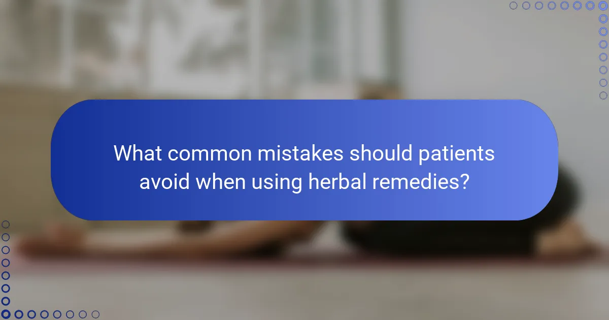 What common mistakes should patients avoid when using herbal remedies?