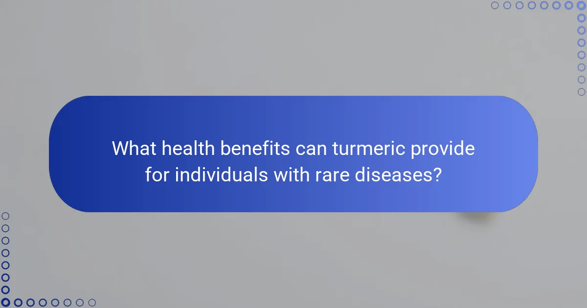 What health benefits can turmeric provide for individuals with rare diseases?