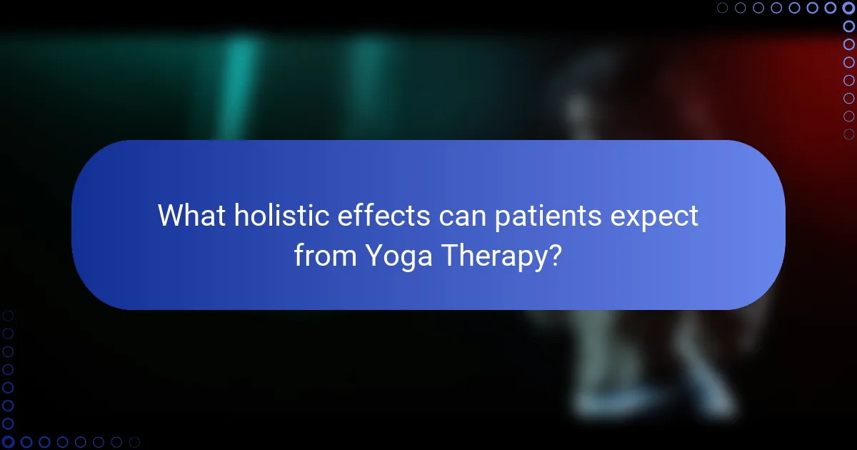 What holistic effects can patients expect from Yoga Therapy?