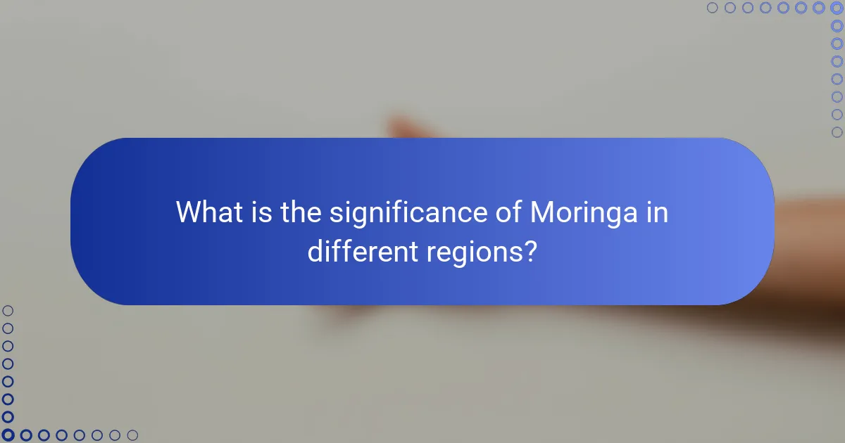 What is the significance of Moringa in different regions?