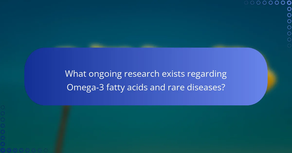 What ongoing research exists regarding Omega-3 fatty acids and rare diseases?